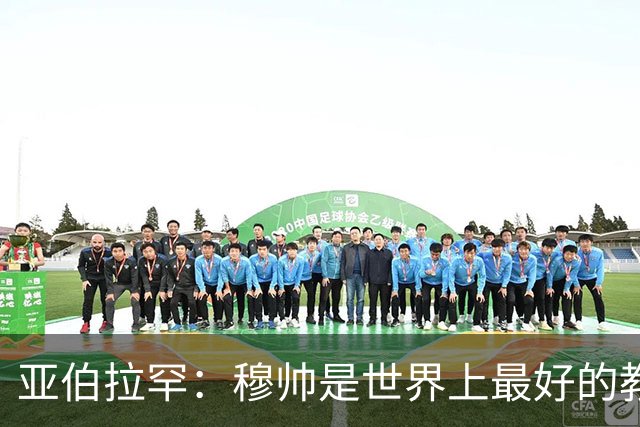 亚伯拉罕：穆帅是世界上最好的教练 愿为他尽全力